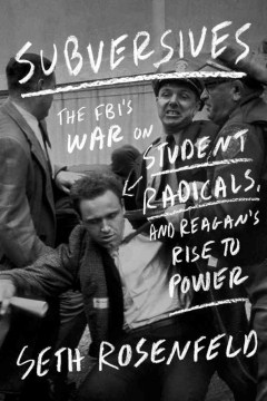 Subversives: the FBI's War on Student Radicals, and Reagan's Rise to Power